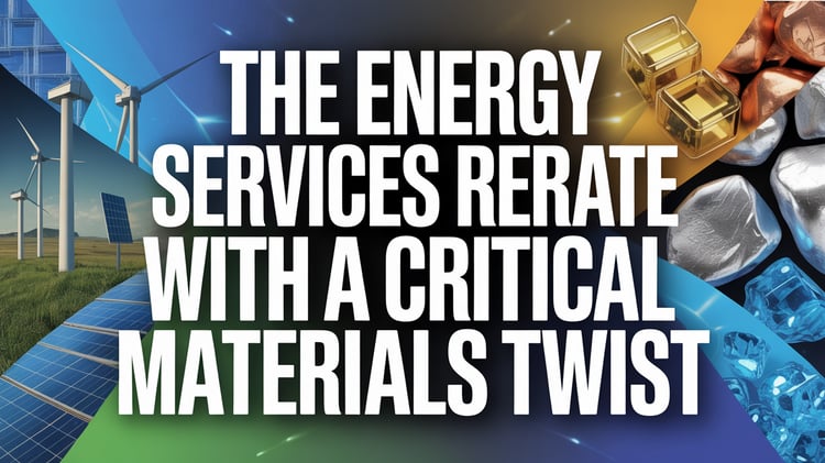 The Energy Services Rerate with a Critical Materials Twist