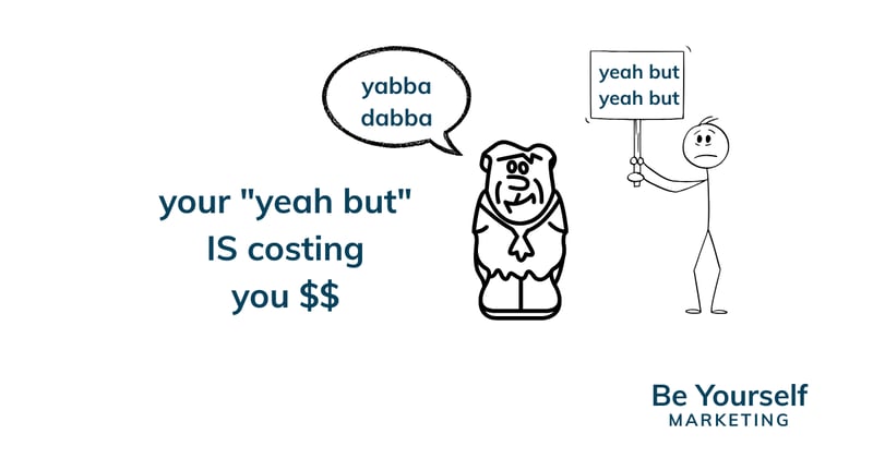 your "yeah but" IS costing you $$ ... [🐝U] 