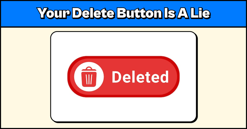 🦥Why Your Delete Button Is a Lie