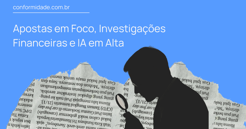 Apostas em Foco, Investigações Financeiras e IA em Alta
