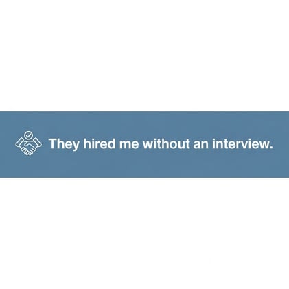 They hired me without an interview.