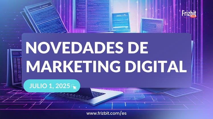 📢 Novedades de Marketing Digital | Julio 2025