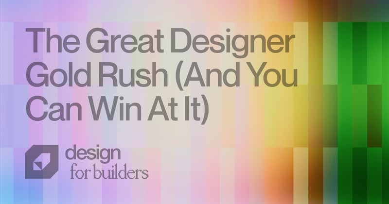 The Great Designer Gold Rush (and you can win at it)