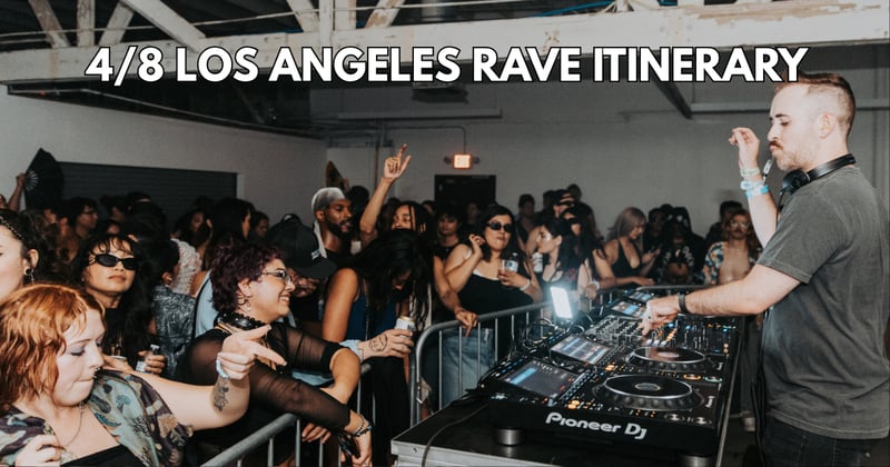4/8 Los Angeles Rave Itinerary