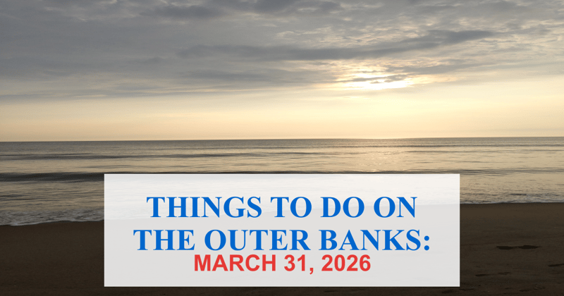 Things to Do on the Outer Banks Tuesday, March 31, 2026