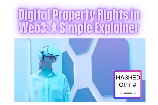 Hashed Out V48: Digital Property Rights in Web3: A Simple Explainer