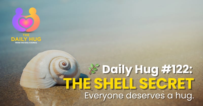 🌿 Daily Hug #122: The Shell Secret