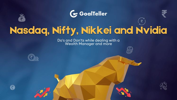 Nasdaq, Nifty, Nikkei and Nvidia I Do's and Don'ts while dealing with a Wealth Manager and more