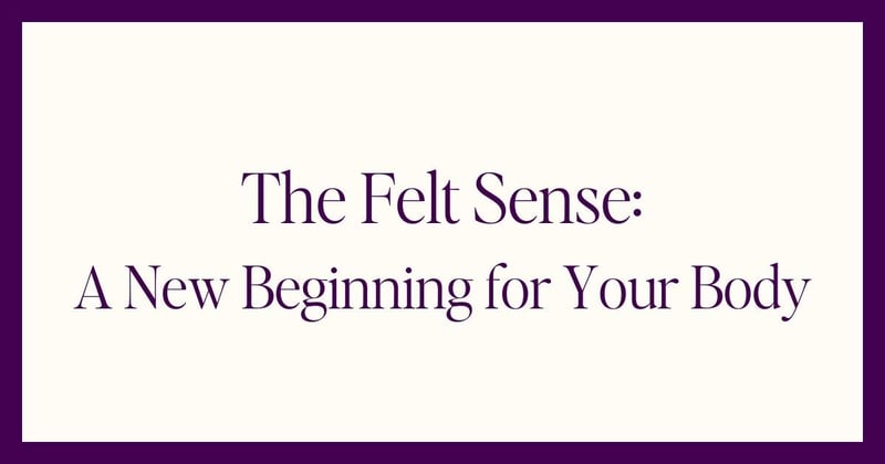 The Felt Sense: A New Beginning for Your Body