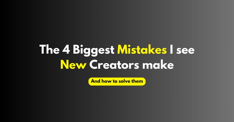 The 4 Biggest mistakes I see new creators make
