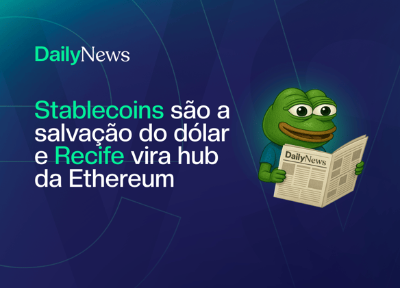 🔲 O plano de salvação do dólar e Recife vira hub da Ethereum