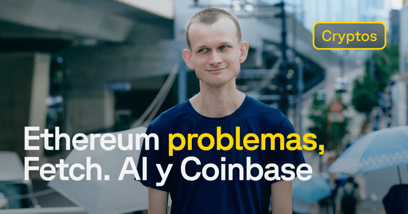 🔸Ethereum en Problemas, Fetch.AI al Alza y Coinbase en UK