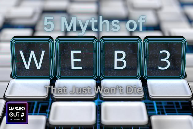 5 Myths of Web3 That Just Won't Die