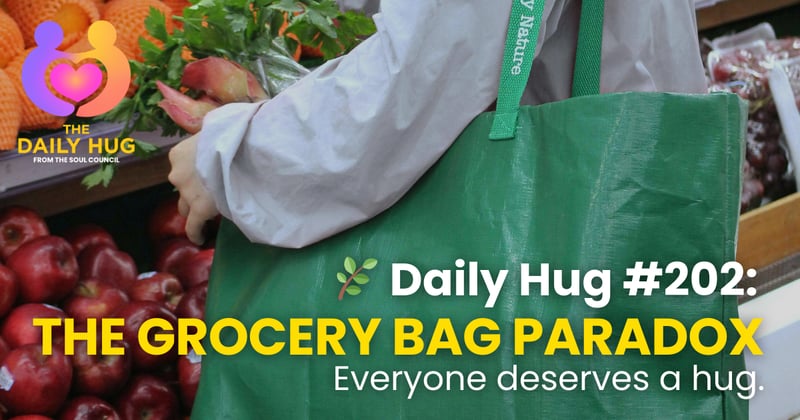 🌿 Daily Hug #202: The Grocery Bag Paradox