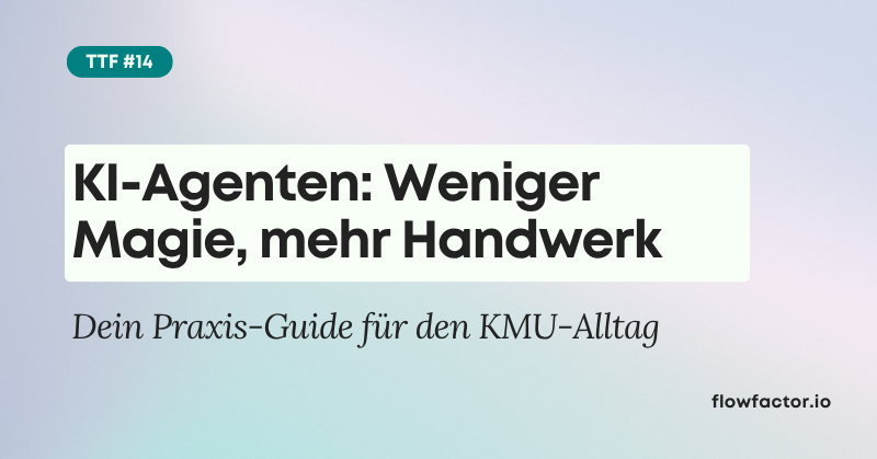 TFF #14: KI-Agenten: Weniger Magie, mehr Handwerk – Dein Praxis-Guide für den KMU-Alltag