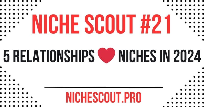 Niche Scout #21: 5 ❤️ Relationship Niches To Try In 2024