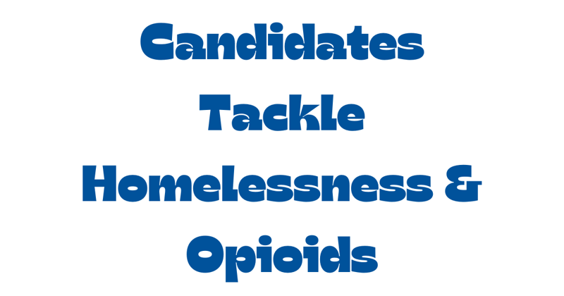 Candidates tackle homelessness & opioids
