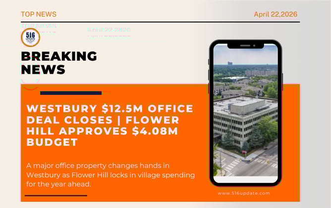 🌊 Westbury $12.5M Office Deal Closes | Flower Hill Approves $4.08M Budget
