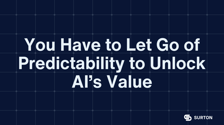 You Have to Let Go of Predictability to Unlock AI’s Value