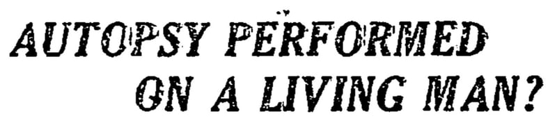 Strange Times 137: Autopsy Performed On A Living Man?
