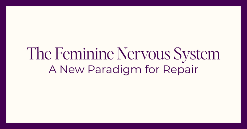The Feminine Nervous System: A New Paradigm for Repair