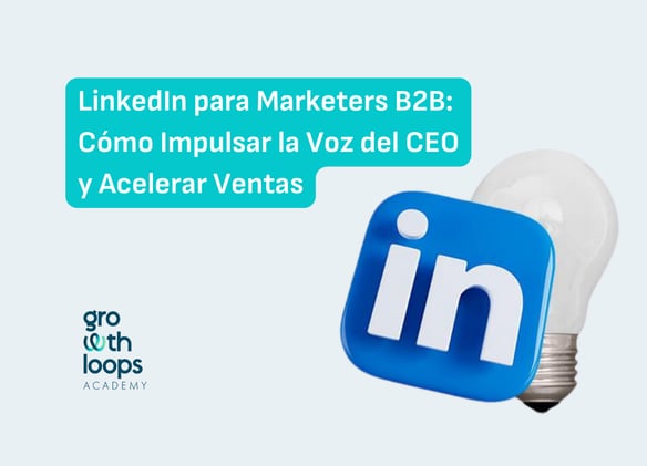 LinkedIn para Marketers B2B: Cómo Impulsar la Voz del CEO y Acelerar Ventas