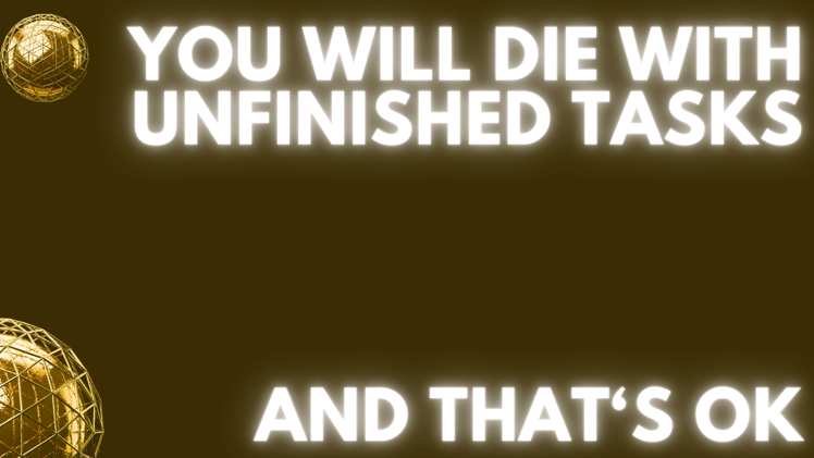 You Will Die With Unfinished Tasks