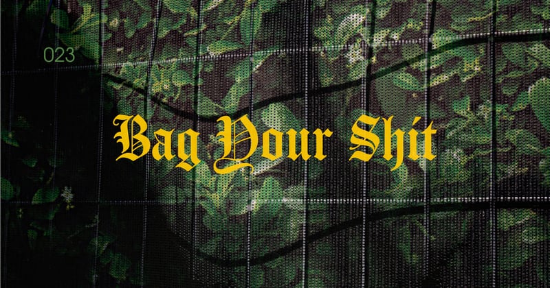 ◉ 023 | Bag Your Shit
