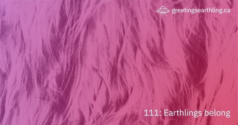 Transmission 111: Earthlings belong