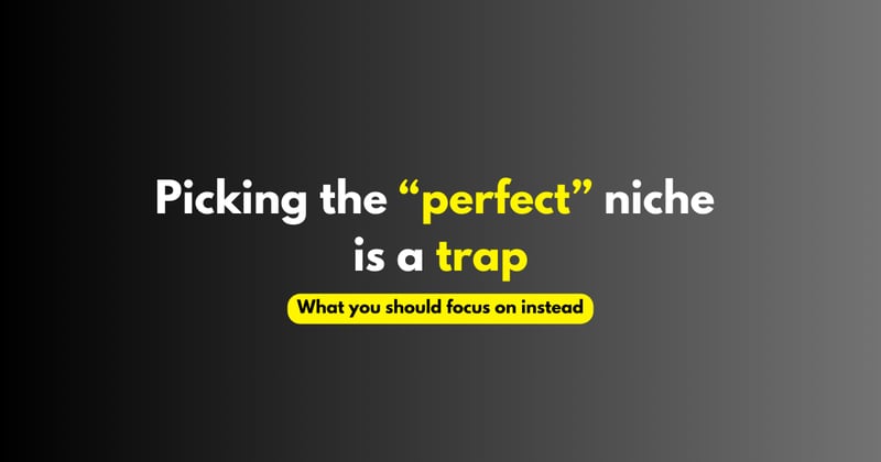 Picking the “perfect” niche is a trap