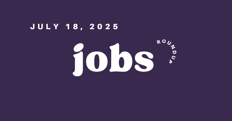 Jobs Roundup - July 18, 2025