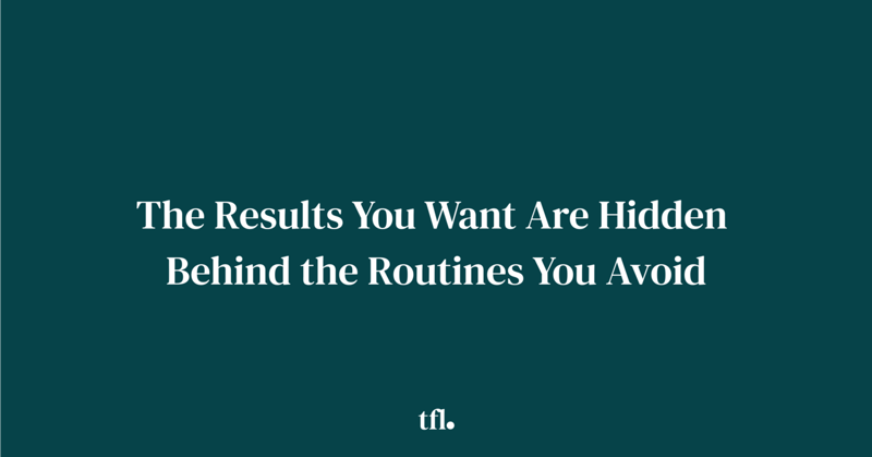 The Results You Want Are Hidden Behind the Routines You Avoid