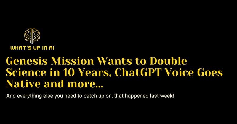 Genesis Mission Wants to Double Science in 10 Years, ChatGPT Voice Goes Native and more...