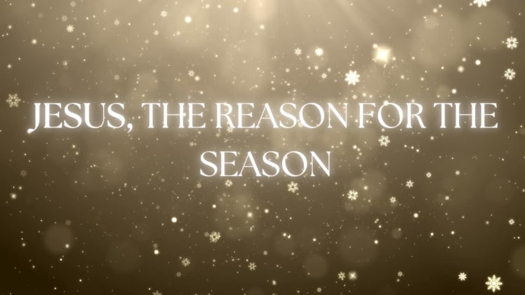 Jesus, The Reason For The Season! - December 22, 2025