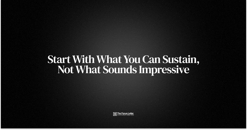Start With What You Can Sustain, Not What Sounds Impressive
