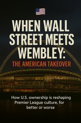 🇺🇸 WHEN WALL STREET MEETS WEMBLEY: THE AMERICAN TAKEOVER