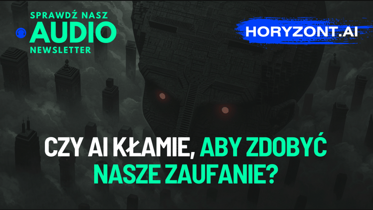 🤥 🤖 Czy AI kłamie, aby zdobyć nasze zaufanie?