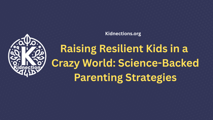 Raising Resilient Kids in a Crazy World: Science-Backed Parenting Strategies