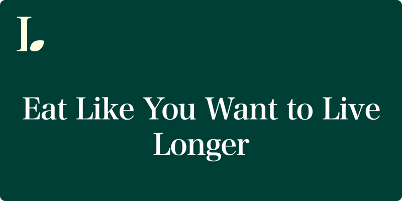 Eat like you want to live longer