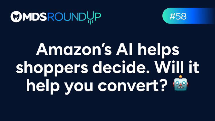 Amazon’s AI helps shoppers decide. Will it help you convert? 🤖 [MDSR #58]