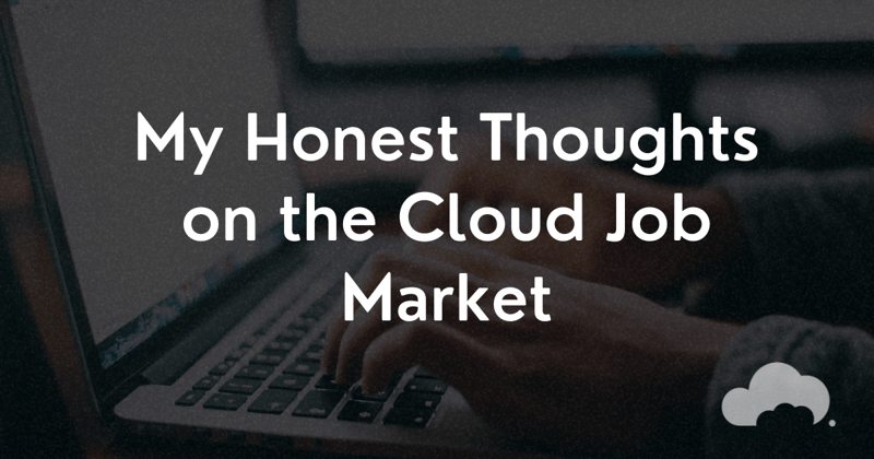 My Honest Thoughts on the Cloud Job Market