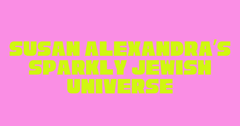 Susan Alexandra’s Sparkly Jewish Universe 