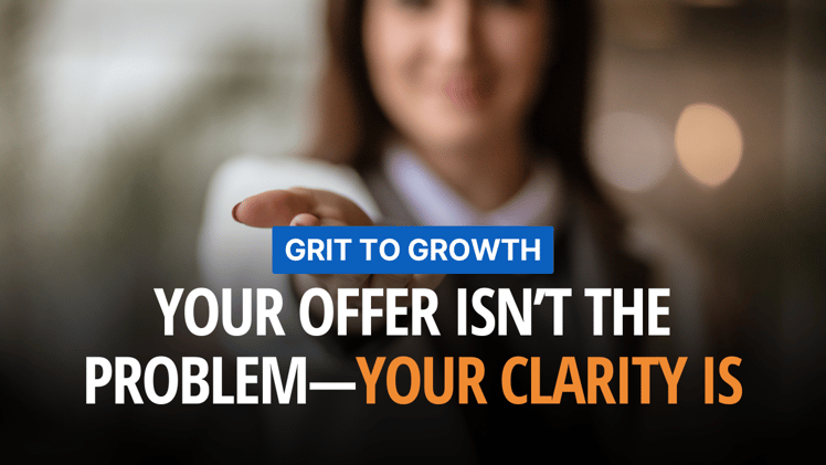 Your Offer Isn’t the Problem—Your Clarity Is