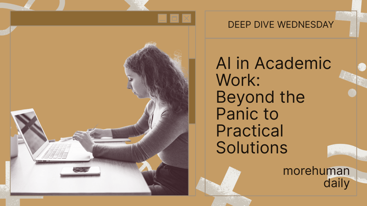 DEEP DIVE WEDNESDAY AI in Academic Work: Beyond the Panic to Practical Solutions