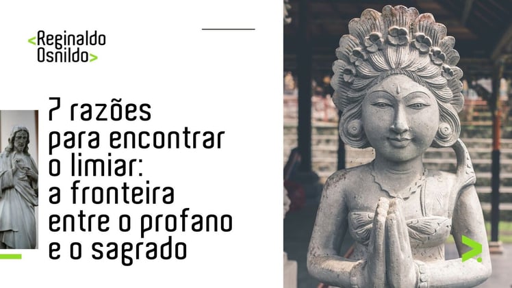 7 razões para encontrar o limiar: a fronteira entre o profano e o sagrado
