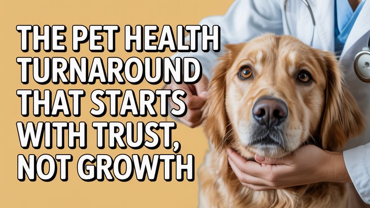 The Pet Health Turnaround That Starts With Trust, Not Growth