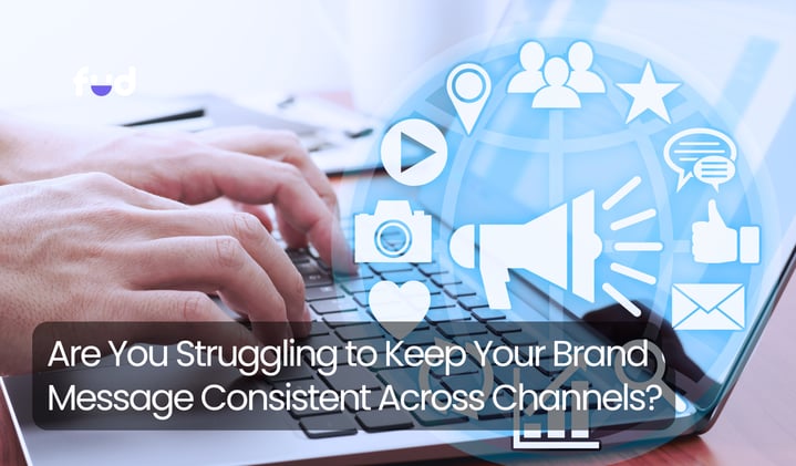 Are You Struggling to Keep Your Brand Message Consistent Across Channels?