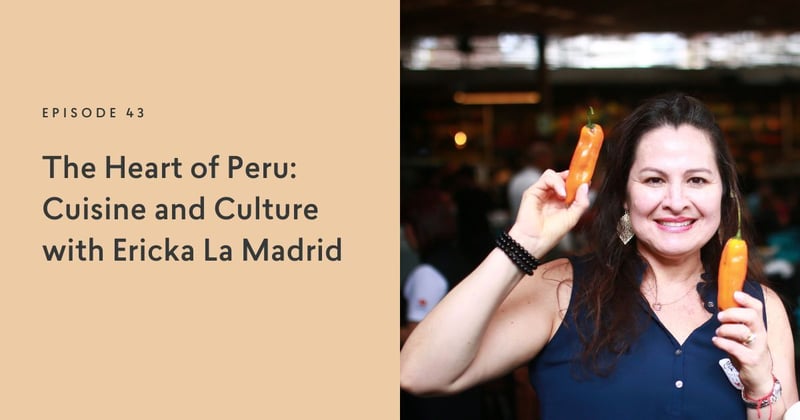The Heart of Peru:  Cuisine and Culture with Ericka La Madrid