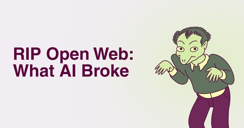 RIP Open Web: What AI Broke