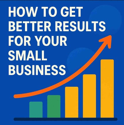 How to Get Better Results for your Small Business